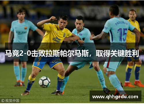 马竞2-0击败拉斯帕尔马斯，取得关键胜利