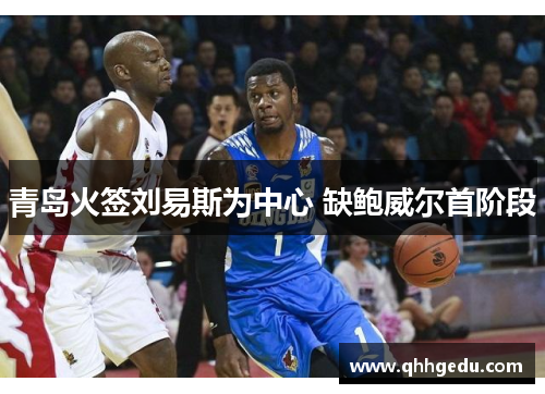 青岛火签刘易斯为中心 缺鲍威尔首阶段